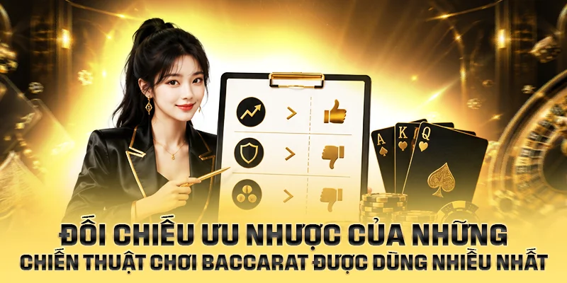 Đối chiếu ưu nhược của những chiến thuật chơi Baccarat được dùng nhiều