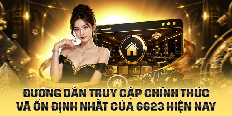 Đường dẫn truy cập chính thức và ổn định nhất của 6623 hiện nay