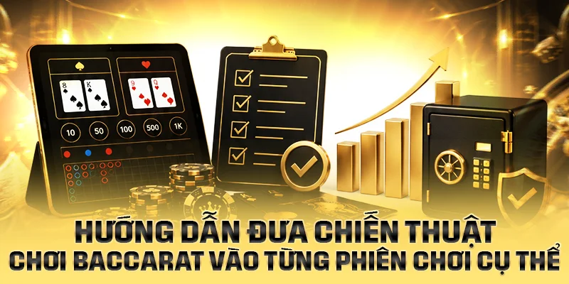 Hướng dẫn đưa chiến thuật chơi Baccarat vào từng phiên chơi cụ thể