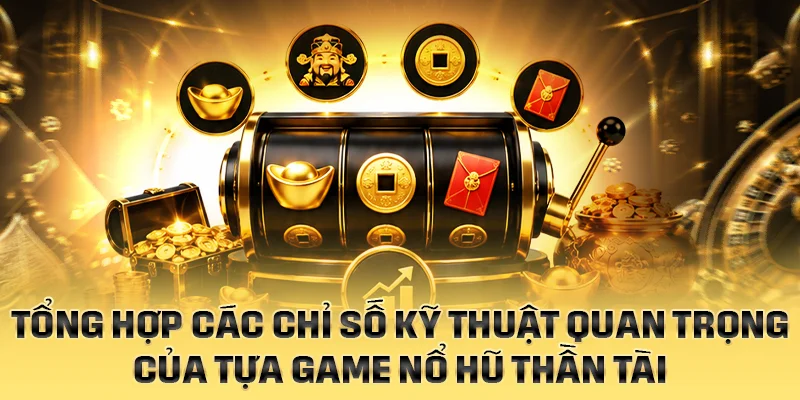 Tổng hợp các chỉ số kỹ thuật quan trọng của Nổ Hũ Thần Tài